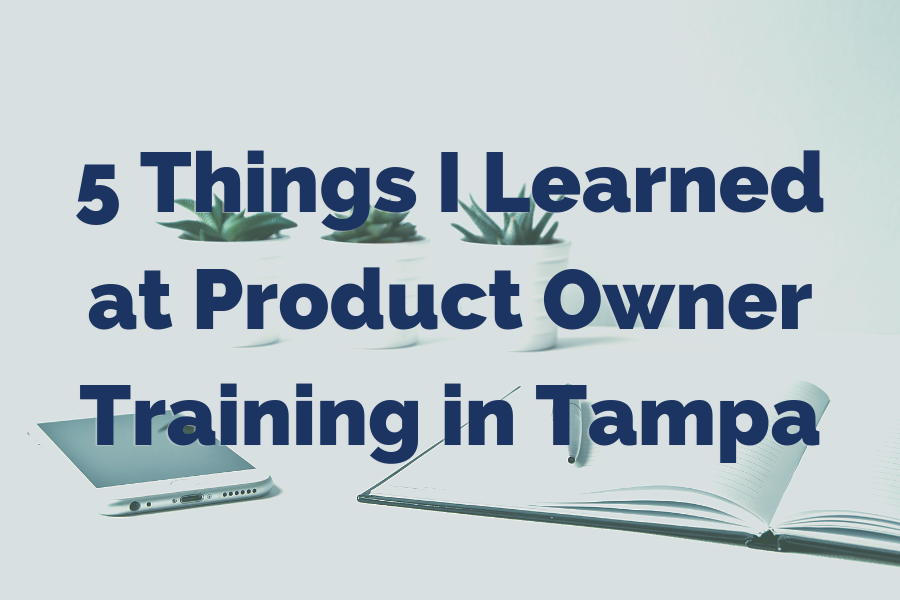 5 Things I Learned at Product Owner Training in Tampa